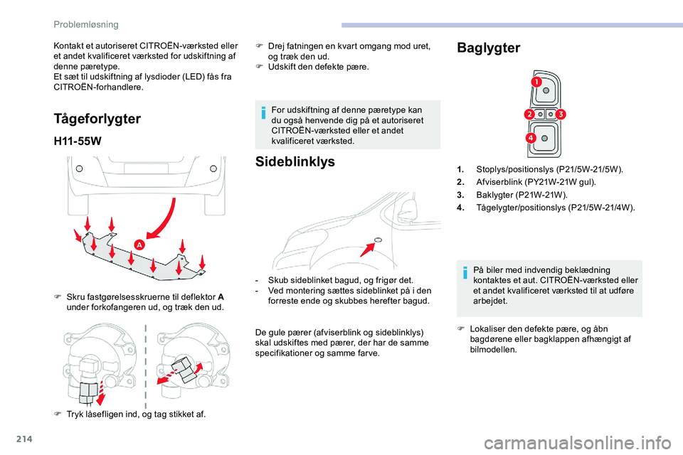 CITROEN JUMPER SPACETOURER 2020 InstruktionsbØger (in Danish) 214
Kontakt et autoriseret CITROËN-værksted eller
et andet kvalificeret værksted for udskiftning af
denne pæretype.
Et sæt til udskiftning af lysdioder (LED) fås fra
CITROËN-forhandlere.
Tå CITROEN JUMPER SPACETOURER 2020 InstruktionsbØger (in Danish) 214
Kontakt et autoriseret CITROËN-værksted eller
et andet kvalificeret værksted for udskiftning af
denne pæretype.
Et sæt til udskiftning af lysdioder (LED) fås fra
CITROËN-forhandlere.
TÃ¥