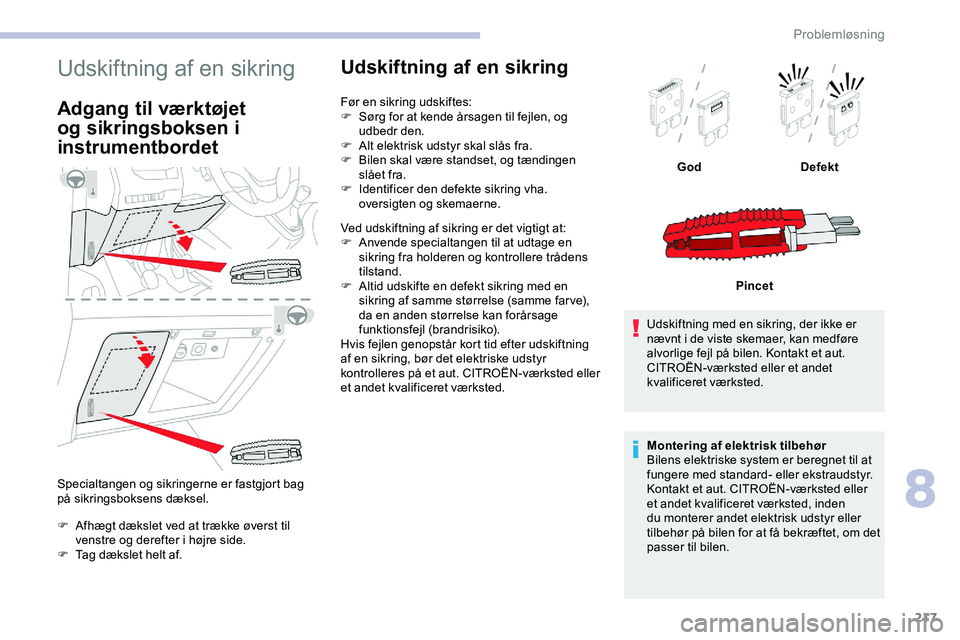 CITROEN JUMPER SPACETOURER 2020 InstruktionsbØger (in Danish) 217
Udskiftning af en sikring
Adgang til værktøjet
og sikringsboksen i
instrumentbordet
Specialtangen og sikringerne er fastgjort bag
på sikringsboksens dæksel.
F
A
fhægt dækslet ved at trà CITROEN JUMPER SPACETOURER 2020 InstruktionsbØger (in Danish) 217
Udskiftning af en sikring
Adgang til værktøjet
og sikringsboksen i
instrumentbordet
Specialtangen og sikringerne er fastgjort bag
på sikringsboksens dæksel.
F
A
fhægt dækslet ved at trÃ