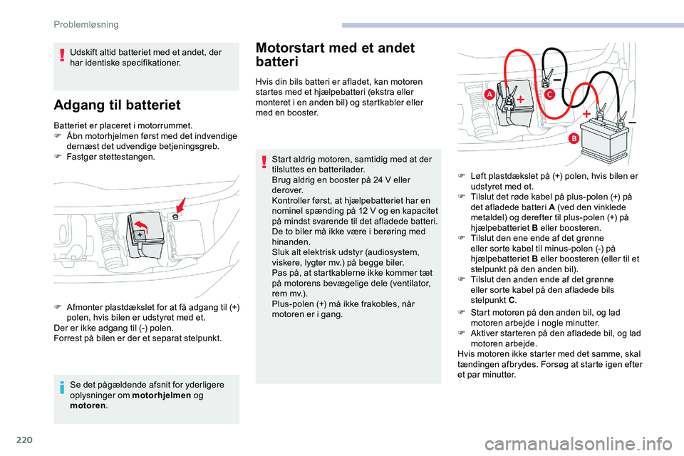 CITROEN JUMPER SPACETOURER 2020 InstruktionsbØger (in Danish) 220
Batteriet er placeret i motorrummet.
F Å bn motorhjelmen først med det indvendige
dernæst det udvendige betjeningsgreb.
F
F
astgør støttestangen.
Se det pågældende afsnit for yderligere CITROEN JUMPER SPACETOURER 2020 InstruktionsbØger (in Danish) 220
Batteriet er placeret i motorrummet.
F Å bn motorhjelmen først med det indvendige
dernæst det udvendige betjeningsgreb.
F
F
astgør støttestangen.
Se det pågældende afsnit for yderligere