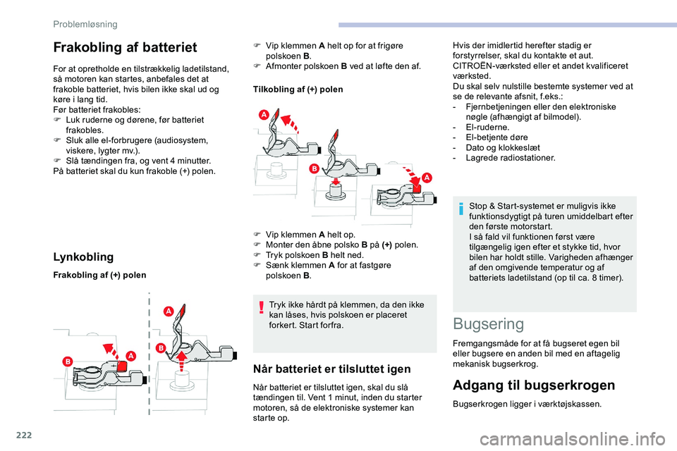 CITROEN JUMPER SPACETOURER 2020 InstruktionsbØger (in Danish) 222
Frakobling af batteriet
For at opretholde en tilstrækkelig ladetilstand,
så motoren kan startes, anbefales det at
frakoble batteriet, hvis bilen ikke skal ud og
køre i lang tid.
Før batteri CITROEN JUMPER SPACETOURER 2020 InstruktionsbØger (in Danish) 222
Frakobling af batteriet
For at opretholde en tilstrækkelig ladetilstand,
så motoren kan startes, anbefales det at
frakoble batteriet, hvis bilen ikke skal ud og
køre i lang tid.
Før batteri