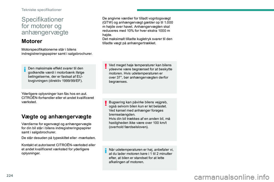 CITROEN JUMPER SPACETOURER 2020 InstruktionsbØger (in Danish) 224
Specifikationer
for motorer og
anhængervægte
Motorer
Motorspecifikationerne står i bilens
indregistreringspapirer samt i salgsbrochurer.Den maksimale effekt svarer til den
godkendte værdi CITROEN JUMPER SPACETOURER 2020 InstruktionsbØger (in Danish) 224
Specifikationer
for motorer og
anhængervægte
Motorer
Motorspecifikationerne står i bilens
indregistreringspapirer samt i salgsbrochurer.Den maksimale effekt svarer til den
godkendte værdi