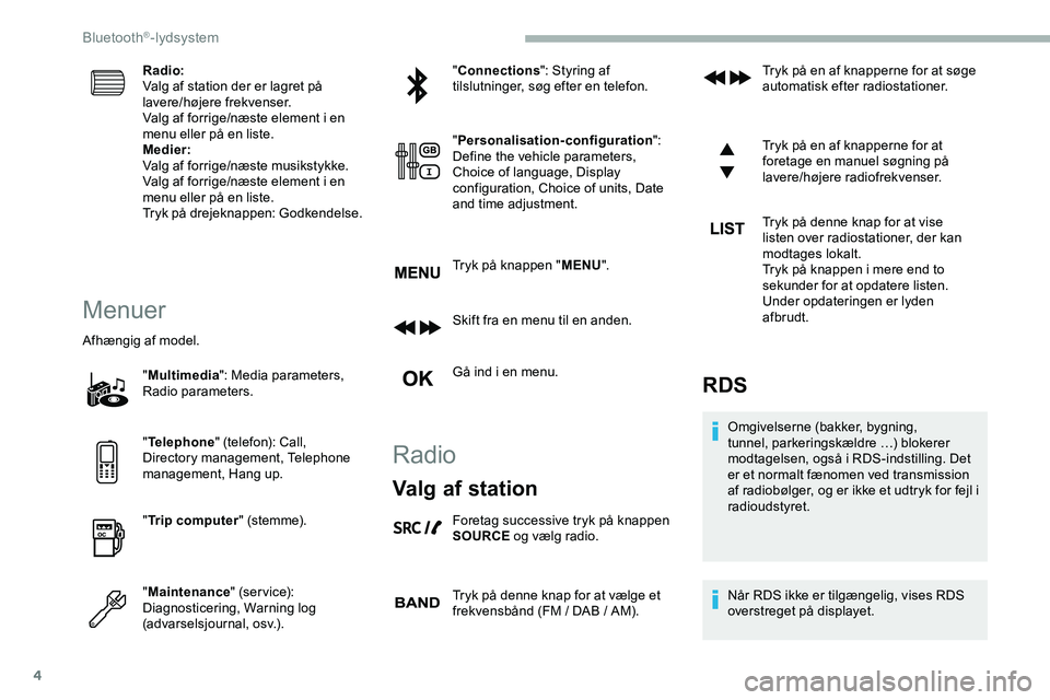 CITROEN JUMPER SPACETOURER 2020  InstruktionsbØger (in Danish) 4
Radio:
Valg af station der er lagret på 
lavere/højere frekvenser.
Valg af forrige/næste element i en 
menu eller på en liste.
Medier:
Valg af forrige/næste musikstykke.
Valg af forrige/næste 