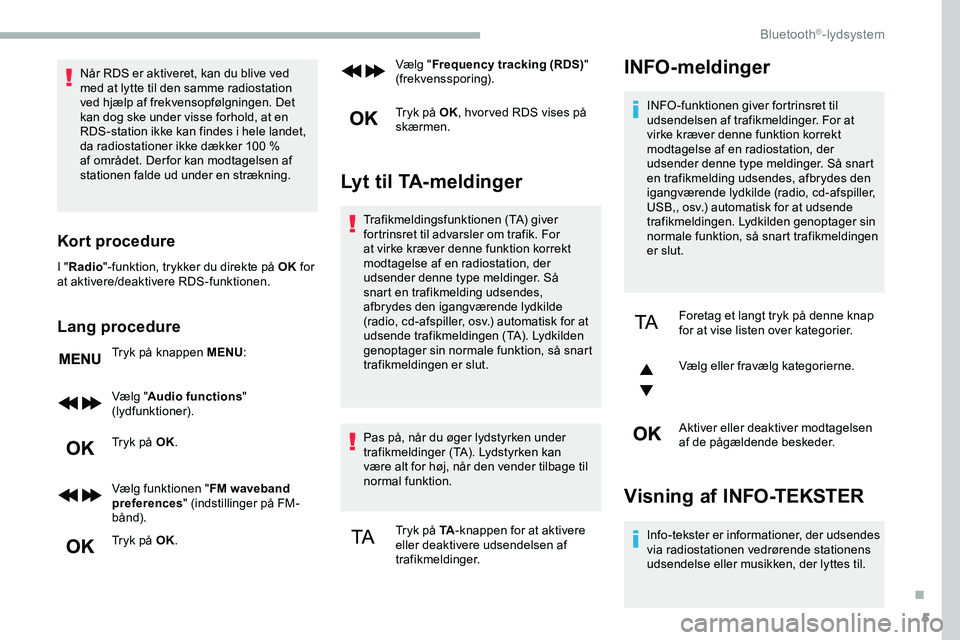CITROEN JUMPER SPACETOURER 2020 InstruktionsbØger (in Danish) 5
Når RDS er aktiveret, kan du blive ved
med at lytte til den samme radiostation
ved hjælp af frekvensopfølgningen. Det
kan dog ske under visse forhold, at en
RDS-station ikke kan findes i hele CITROEN JUMPER SPACETOURER 2020 InstruktionsbØger (in Danish) 5
Når RDS er aktiveret, kan du blive ved
med at lytte til den samme radiostation
ved hjælp af frekvensopfølgningen. Det
kan dog ske under visse forhold, at en
RDS-station ikke kan findes i hele