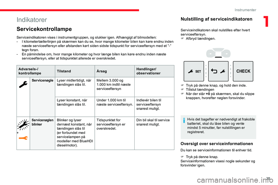 CITROEN JUMPER SPACETOURER 2020  InstruktionsbØger (in Danish) 23
Indikatorer
Servicekontrollampe
Serviceindikatoren vises i instrumentgruppen, og slukker igen. Afhængigt af bilmodellen:
- I k ilometertællerlinjen på skærmen kan du se, hvor mange kilometer bi