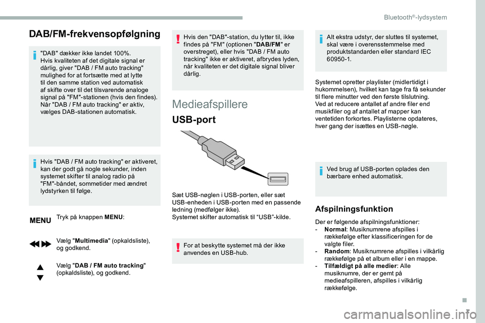 CITROEN JUMPER SPACETOURER 2020  InstruktionsbØger (in Danish) 7
DAB/FM-frekvensopfølgning
"DAB" dækker ikke landet 100%.
Hvis kvaliteten af det digitale signal er 
dårlig, giver "DAB  /   FM auto tracking" 
mulighed for at fortsætte med at ly