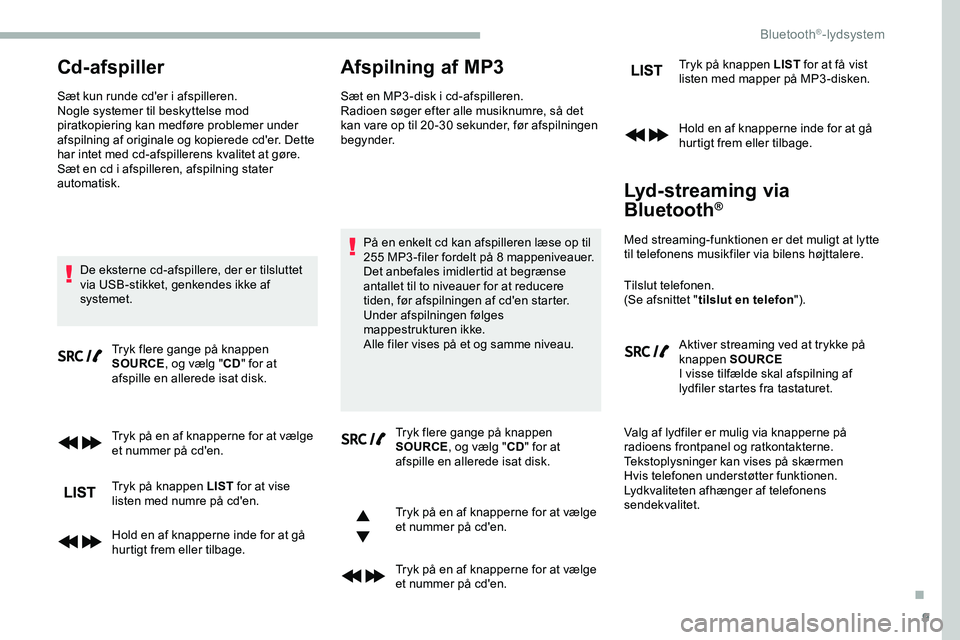 CITROEN JUMPER SPACETOURER 2020 InstruktionsbØger (in Danish) 9
Cd-afspiller
Sæt kun runde cd'er i afspilleren.
Nogle systemer til beskyttelse mod
piratkopiering kan medføre problemer under
afspilning af originale og kopierede cd'er. Dette
har intet CITROEN JUMPER SPACETOURER 2020 InstruktionsbØger (in Danish) 9
Cd-afspiller
Sæt kun runde cd'er i afspilleren.
Nogle systemer til beskyttelse mod
piratkopiering kan medføre problemer under
afspilning af originale og kopierede cd'er. Dette
har intet