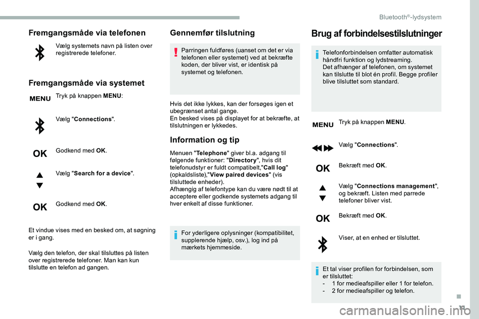 CITROEN JUMPER SPACETOURER 2020  InstruktionsbØger (in Danish) 11
Fremgangsmåde via telefonen
Vælg systemets navn på listen over 
registrerede telefoner.
Fremgangsmåde via systemet
Tryk på knappen MENU:
Vælg " Connections ".
Godkend med OK.
Vælg &#
