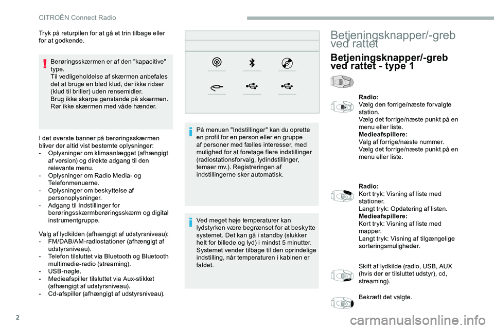CITROEN JUMPER SPACETOURER 2020 InstruktionsbØger (in Danish) 2
Berøringsskærmen er af den "kapacitive"
type.
Til vedligeholdelse af skærmen anbefales
det at bruge en blød klud, der ikke ridser
(klud til briller) uden rensemidler.
Brug ikke skarpe CITROEN JUMPER SPACETOURER 2020 InstruktionsbØger (in Danish) 2
Berøringsskærmen er af den "kapacitive"
type.
Til vedligeholdelse af skærmen anbefales
det at bruge en blød klud, der ikke ridser
(klud til briller) uden rensemidler.
Brug ikke skarpe
