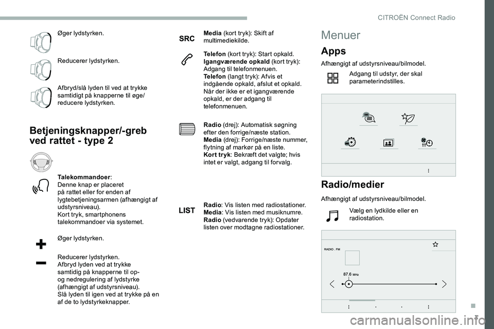 CITROEN JUMPER SPACETOURER 2020 InstruktionsbØger (in Danish) 3
Øger lydstyrken.
Reducerer lydstyrken.
Afbryd/slå lyden til ved at trykke
samtidigt på knapperne til øge/
reducere lydstyrken.
Betjeningsknapper/-greb
ved rattet - type 2
Talekommandoer:
Denne CITROEN JUMPER SPACETOURER 2020 InstruktionsbØger (in Danish) 3
Øger lydstyrken.
Reducerer lydstyrken.
Afbryd/slå lyden til ved at trykke
samtidigt på knapperne til øge/
reducere lydstyrken.
Betjeningsknapper/-greb
ved rattet - type 2
Talekommandoer:
Denne