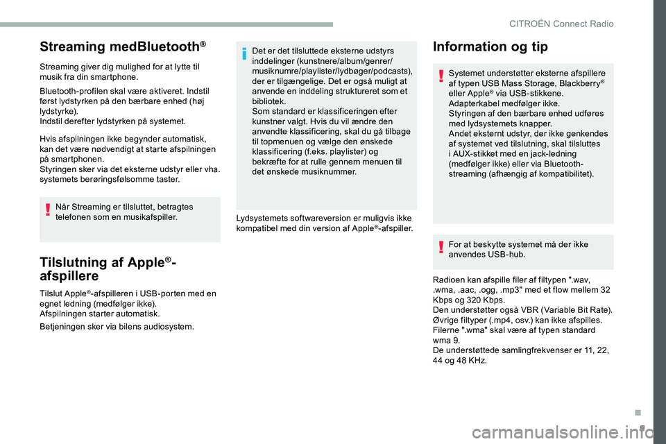 CITROEN JUMPER SPACETOURER 2020 InstruktionsbØger (in Danish) 9
Streaming medBluetooth®
Streaming giver dig mulighed for at lytte til
musik fra din smartphone.
Bluetooth-profilen skal være aktiveret. Indstil
først lydstyrken på den bærbare enhed (høj
ly CITROEN JUMPER SPACETOURER 2020 InstruktionsbØger (in Danish) 9
Streaming medBluetooth®
Streaming giver dig mulighed for at lytte til
musik fra din smartphone.
Bluetooth-profilen skal være aktiveret. Indstil
først lydstyrken på den bærbare enhed (høj
ly