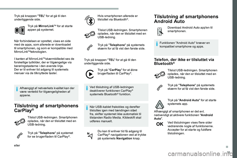 CITROEN JUMPER SPACETOURER 2020  InstruktionsbØger (in Danish) 11
Tryk på knappen "TEL" for at gå til den 
underliggende side.
Tryk på MirrorLink
TM for at starte 
appen på systemet.
Når forbindelsen er oprettet, vises en side 
med de apps, som aller