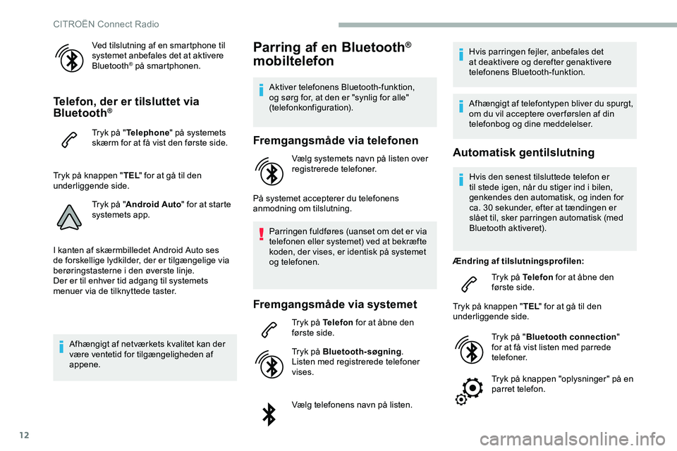 CITROEN JUMPER SPACETOURER 2020 InstruktionsbØger (in Danish) 12
Ved tilslutning af en smartphone til
systemet anbefales det at aktivere
Bluetooth
® på smartphonen.
Telefon, der er tilsluttet via
Bluetooth®
Tryk på "Telephone " på systemets
skæ CITROEN JUMPER SPACETOURER 2020 InstruktionsbØger (in Danish) 12
Ved tilslutning af en smartphone til
systemet anbefales det at aktivere
Bluetooth
® på smartphonen.
Telefon, der er tilsluttet via
Bluetooth®
Tryk på "Telephone " på systemets
skæ