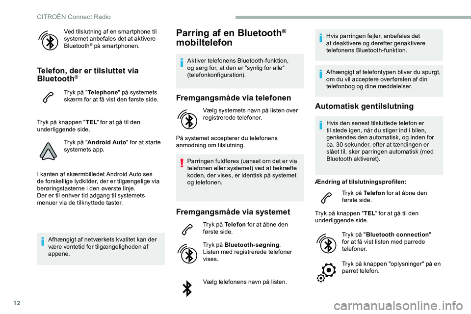 CITROEN JUMPER SPACETOURER 2020  InstruktionsbØger (in Danish) 12
Ved tilslutning af en smartphone til 
systemet anbefales det at aktivere 
Bluetooth
® på smartphonen.
Telefon, der er tilsluttet via 
Bluetooth®
Tryk på "Telephone " på systemets 
skæ