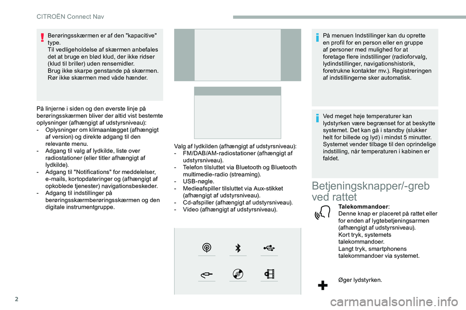 CITROEN JUMPER SPACETOURER 2020 InstruktionsbØger (in Danish) 2
Berøringsskærmen er af den "kapacitive"
type.
Til vedligeholdelse af skærmen anbefales
det at bruge en blød klud, der ikke ridser
(klud til briller) uden rensemidler.
Brug ikke skarpe CITROEN JUMPER SPACETOURER 2020 InstruktionsbØger (in Danish) 2
Berøringsskærmen er af den "kapacitive"
type.
Til vedligeholdelse af skærmen anbefales
det at bruge en blød klud, der ikke ridser
(klud til briller) uden rensemidler.
Brug ikke skarpe