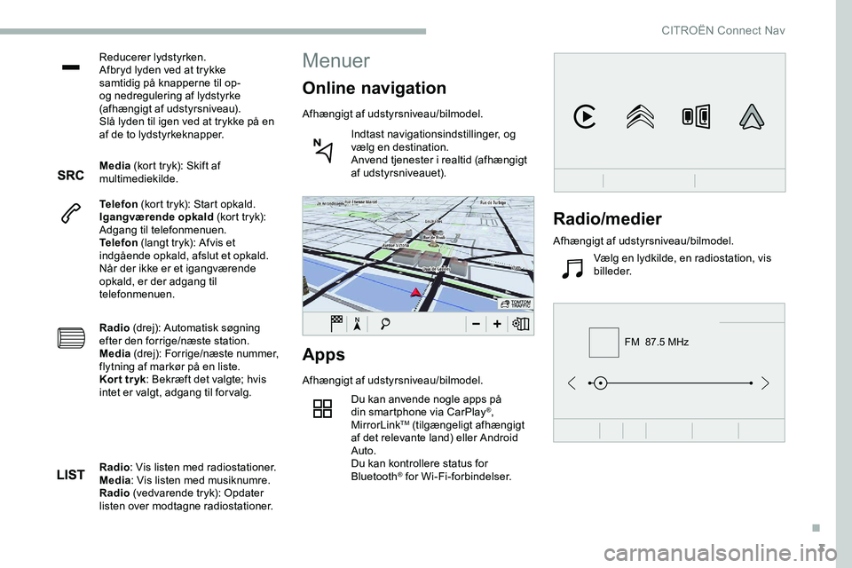 CITROEN JUMPER SPACETOURER 2020 InstruktionsbØger (in Danish) 3
FM 87.5 MHz
Reducerer lydstyrken.
Afbryd lyden ved at trykke
samtidig på knapperne til op-
og nedregulering af lydstyrke
(afhængigt af udstyrsniveau).
Slå lyden til igen ved at trykke på en CITROEN JUMPER SPACETOURER 2020 InstruktionsbØger (in Danish) 3
FM 87.5 MHz
Reducerer lydstyrken.
Afbryd lyden ved at trykke
samtidig på knapperne til op-
og nedregulering af lydstyrke
(afhængigt af udstyrsniveau).
Slå lyden til igen ved at trykke på en