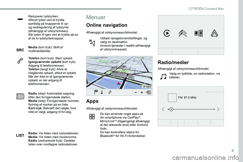 CITROEN JUMPER SPACETOURER 2020  InstruktionsbØger (in Danish) 3
FM  87.5 MHz
Reducerer lydstyrken.
Afbryd lyden ved at trykke 
samtidig på knapperne til op- 
og nedregulering af lydstyrke 
(afhængigt af udstyrsniveau).
Slå lyden til igen ved at trykke på en 