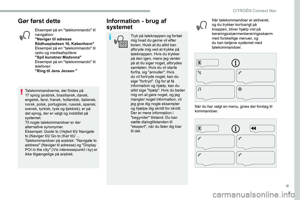 CITROEN JUMPER SPACETOURER 2020 InstruktionsbØger (in Danish) 5
Gør først dette
Eksempel på en "talekommando" til
navigation:
"Naviger til adresse
Rådhuspladsen 10, København"
Eksempel på en "talekommando" til
radio og medieafspi CITROEN JUMPER SPACETOURER 2020 InstruktionsbØger (in Danish) 5
Gør først dette
Eksempel på en "talekommando" til
navigation:
"Naviger til adresse
Rådhuspladsen 10, København"
Eksempel på en "talekommando" til
radio og medieafspi