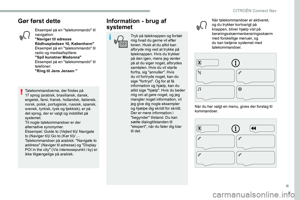 CITROEN JUMPER SPACETOURER 2020  InstruktionsbØger (in Danish) 5
Gør først dette
Eksempel på en "talekommando" til 
navigation:
"Naviger til adresse 
Rådhuspladsen 10, København"
Eksempel på en "talekommando" til 
radio og medieafspi