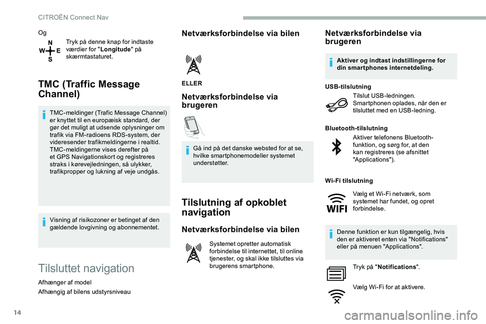 CITROEN JUMPER SPACETOURER 2020 InstruktionsbØger (in Danish) 14
OgTryk på denne knap for indtaste
værdier for " Longitude" på
skærmtastaturet.
TMC (Traffic Message
Channel)
TMC-meldinger (Trafic Message Channel)
er knyttet til en europæisk stan CITROEN JUMPER SPACETOURER 2020 InstruktionsbØger (in Danish) 14
OgTryk på denne knap for indtaste
værdier for " Longitude" på
skærmtastaturet.
TMC (Traffic Message
Channel)
TMC-meldinger (Trafic Message Channel)
er knyttet til en europæisk stan