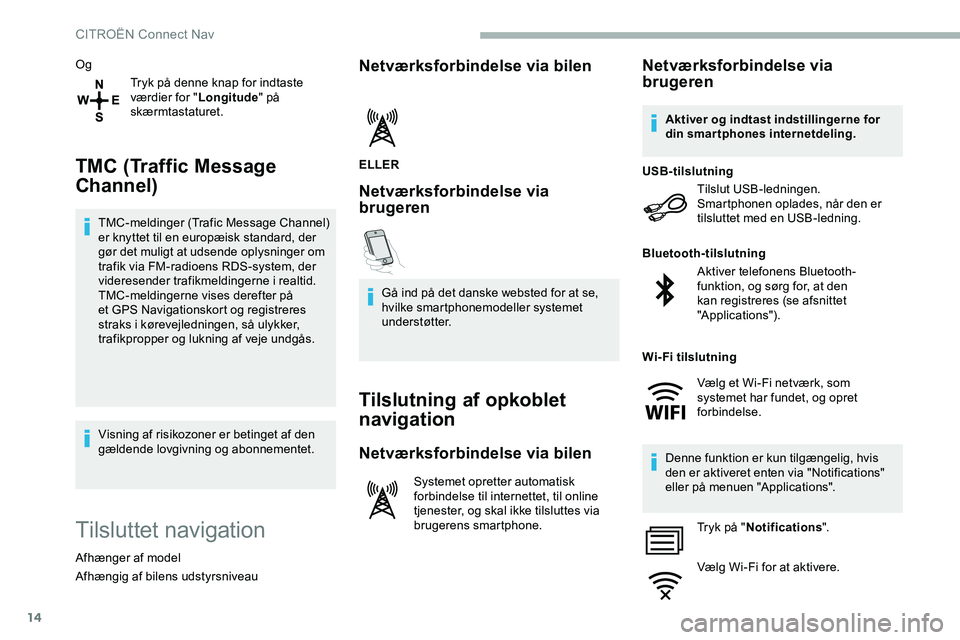 CITROEN JUMPER SPACETOURER 2020  InstruktionsbØger (in Danish) 14
OgTryk på denne knap for indtaste 
værdier for " Longitude" på 
skærmtastaturet.
TMC (Traffic Message 
Channel)
TMC-meldinger (Trafic Message Channel) 
er knyttet til en europæisk stan