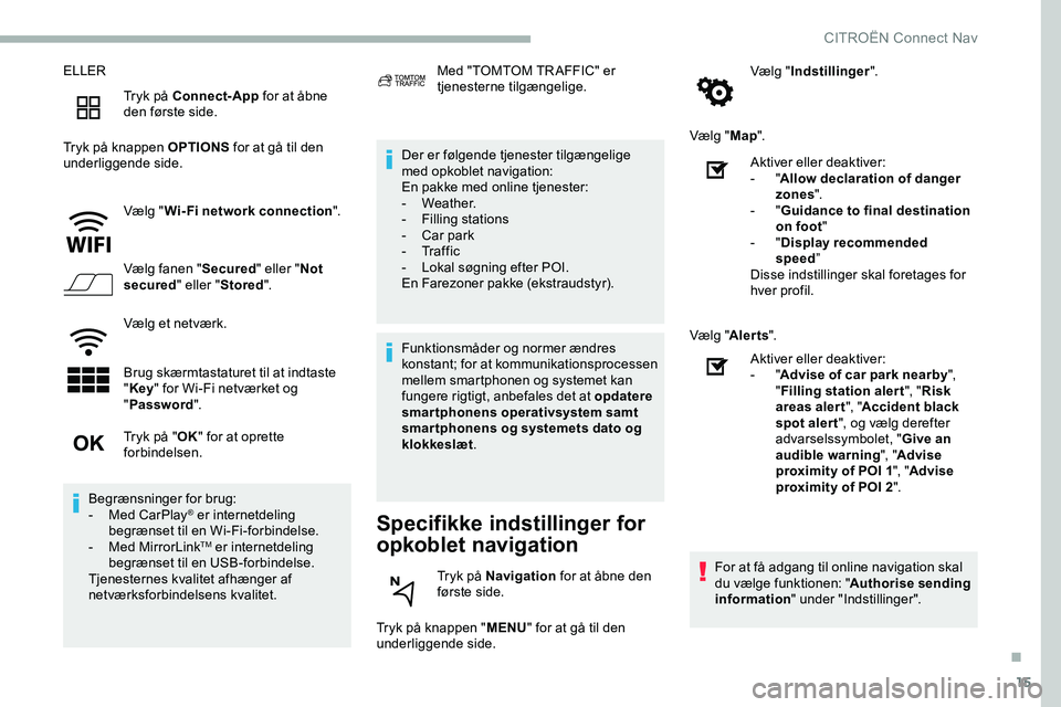 CITROEN JUMPER SPACETOURER 2020  InstruktionsbØger (in Danish) 15
ELLERTryk på Connect-App  for at åbne 
den første side.
Tryk på knappen OPTIONS  for at gå til den 
underliggende side.
Vælg "Wi-Fi network connection ".
Vælg fanen " Secured"