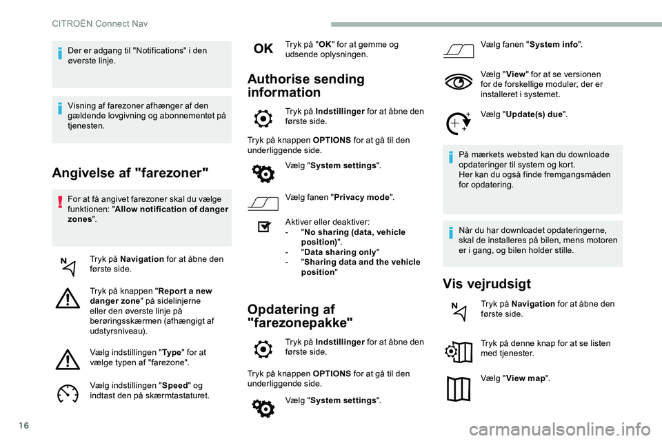 CITROEN JUMPER SPACETOURER 2020 InstruktionsbØger (in Danish) 16
Angivelse af "farezoner"
For at få angivet farezoner skal du vælge
funktionen: "Allow notification of danger
zones ".
Tryk på Navigation for at åbne den
første side.
Tryk p CITROEN JUMPER SPACETOURER 2020 InstruktionsbØger (in Danish) 16
Angivelse af "farezoner"
For at få angivet farezoner skal du vælge
funktionen: "Allow notification of danger
zones ".
Tryk på Navigation for at åbne den
første side.
Tryk p