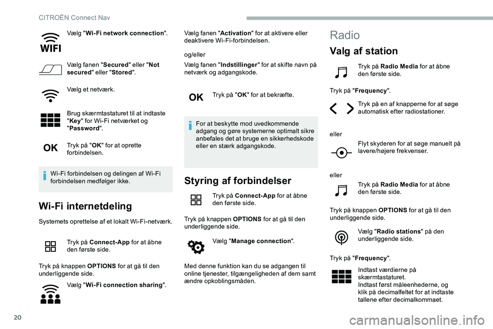 CITROEN JUMPER SPACETOURER 2020 InstruktionsbØger (in Danish) 20
Vælg "Wi-Fi network connection ".
Vælg fanen " Secured" eller "Not
secured " eller "Stored ".
Vælg et netværk.
Brug skærmtastaturet til at indtaste
" Key CITROEN JUMPER SPACETOURER 2020 InstruktionsbØger (in Danish) 20
Vælg "Wi-Fi network connection ".
Vælg fanen " Secured" eller "Not
secured " eller "Stored ".
Vælg et netværk.
Brug skærmtastaturet til at indtaste
" Key