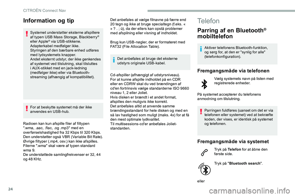 CITROEN JUMPER SPACETOURER 2020 InstruktionsbØger (in Danish) 24
Information og tip
Systemet understøtter eksterne afspillere
af typen USB Mass Storage, Blackberry®
eller Apple® via USB-stikkene.
Adapterkabel medfølger ikke.
Styringen af den bærbare enhe CITROEN JUMPER SPACETOURER 2020 InstruktionsbØger (in Danish) 24
Information og tip
Systemet understøtter eksterne afspillere
af typen USB Mass Storage, Blackberry®
eller Apple® via USB-stikkene.
Adapterkabel medfølger ikke.
Styringen af den bærbare enhe