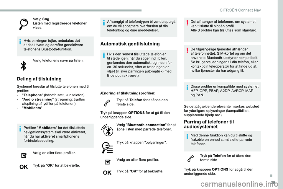 CITROEN JUMPER SPACETOURER 2020  InstruktionsbØger (in Danish) 25
Vælg Søg.
Listen med registrerede telefoner 
vises.
Hvis parringen fejler, anbefales det 
at deaktivere og derefter genaktivere 
telefonens Bluetooth-funktion. Vælg telefonens navn på listen.
D