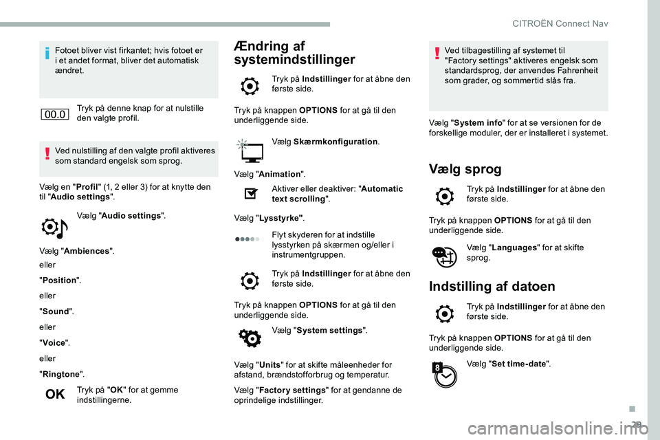 CITROEN JUMPER SPACETOURER 2020 InstruktionsbØger (in Danish) 29
Fotoet bliver vist firkantet; hvis fotoet er
i et andet format, bliver det automatisk
ændret.Tryk på denne knap for at nulstille
den valgte profil.
Ved nulstilling af den valgte profil aktiver CITROEN JUMPER SPACETOURER 2020 InstruktionsbØger (in Danish) 29
Fotoet bliver vist firkantet; hvis fotoet er
i et andet format, bliver det automatisk
ændret.Tryk på denne knap for at nulstille
den valgte profil.
Ved nulstilling af den valgte profil aktiver