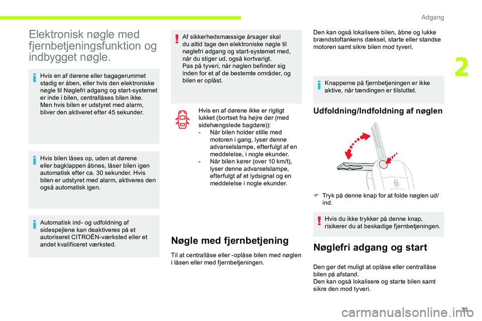 CITROEN JUMPER SPACETOURER 2020  InstruktionsbØger (in Danish) 31
Elektronisk nøgle med 
fjernbetjeningsfunktion og 
indbygget nøgle.
Hvis en af dørene eller bagagerummet 
stadig er åben, eller hvis den elektroniske 
nøgle til Nøglefri adgang og start-syste