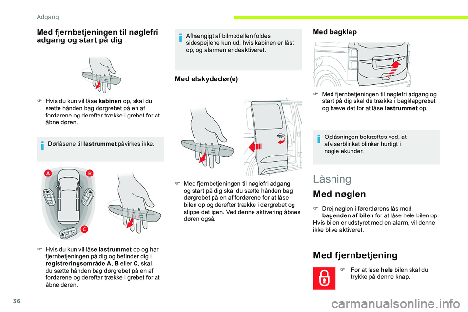 CITROEN JUMPER SPACETOURER 2020  InstruktionsbØger (in Danish) 36
Låsning
Med nøglen
F Drej nøglen i førerdørens lås mod bagenden af bilen  for at låse hele bilen op.
Hvis bilen er udstyret med en alarm, vil denne 
ikke blive aktiveret.
Med fjernbetjening
