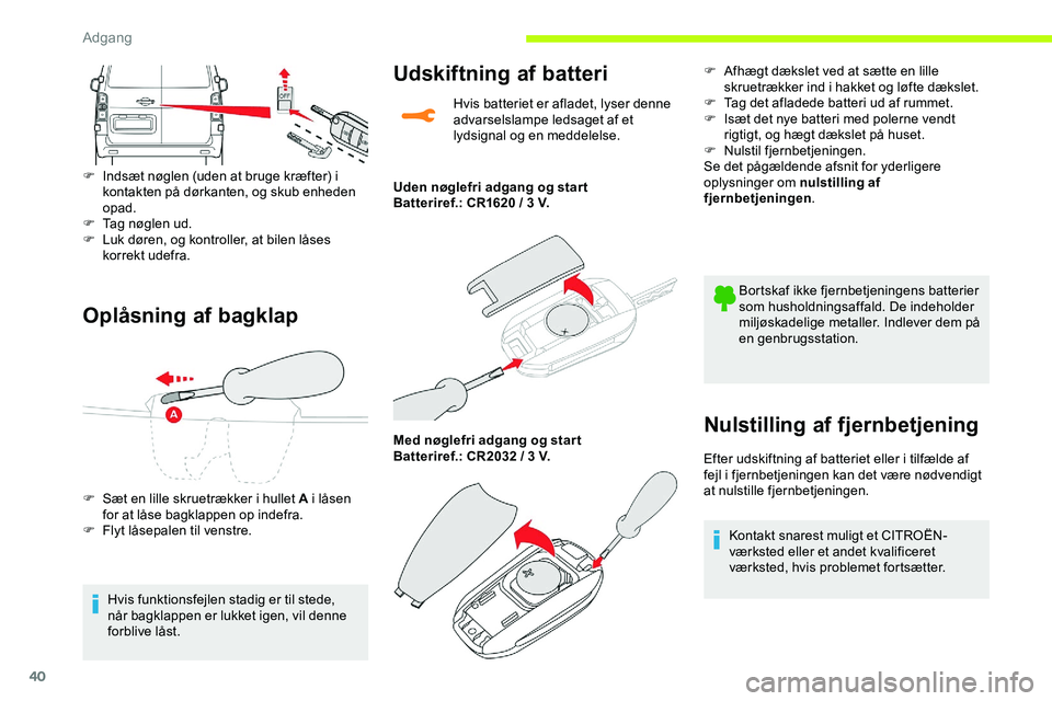 CITROEN JUMPER SPACETOURER 2020  InstruktionsbØger (in Danish) 40
Oplåsning af bagklap
F Indsæt nøglen (uden at bruge kræfter) i kontakten på dørkanten, og skub enheden 
opad.
F
 
T
 ag nøglen ud.
F
 
L
 uk døren, og kontroller, at bilen låses 
korrekt u