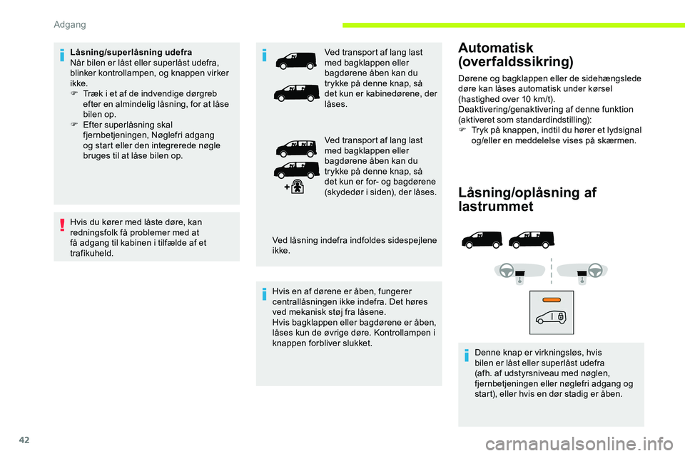 CITROEN JUMPER SPACETOURER 2020  InstruktionsbØger (in Danish) 42
Låsning/oplåsning af 
lastrummet
Denne knap er virkningsløs, hvis 
bilen er låst eller superlåst udefra 
(afh. af udstyrsniveau med nøglen, 
fjernbetjeningen eller nøglefri adgang og 
start)