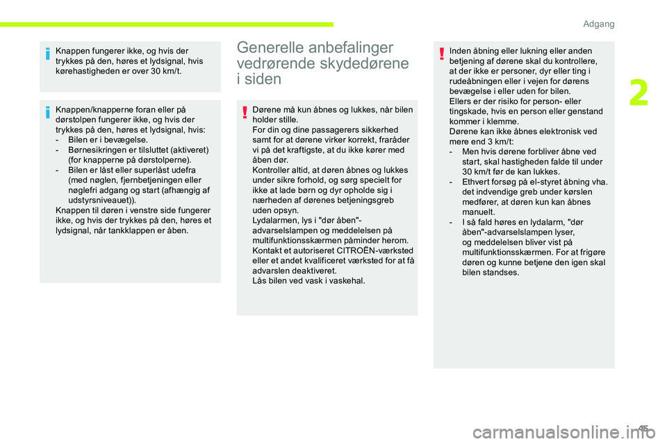 CITROEN JUMPER SPACETOURER 2020  InstruktionsbØger (in Danish) 45
Knappen fungerer ikke, og hvis der 
trykkes på den, høres et lydsignal, hvis 
kørehastigheden er over 30 km/t.
Knappen/knapperne foran eller på 
dørstolpen fungerer ikke, og hvis der 
trykkes 