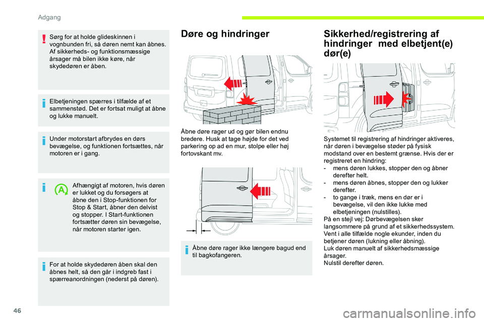 CITROEN JUMPER SPACETOURER 2020  InstruktionsbØger (in Danish) 46
Sørg for at holde glideskinnen i 
vognbunden fri, så døren nemt kan åbnes.
Af sikkerheds- og funktionsmæssige 
årsager må bilen ikke køre, når 
skydedøren er åben.
Elbetjeningen spærres