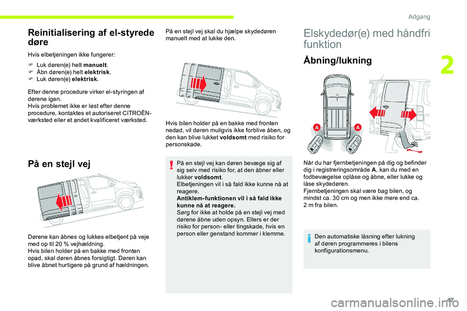 CITROEN JUMPER SPACETOURER 2020  InstruktionsbØger (in Danish) 47
Reinitialisering af el-styrede 
døre
Hvis elbetjeningen ikke fungerer:
F 
L
 uk døren(e) helt manuelt .
F
 
Å
 bn døren(e) helt elektrisk .
F
 
L
 uk døren(e) elektrisk .
Efter denne procedure
