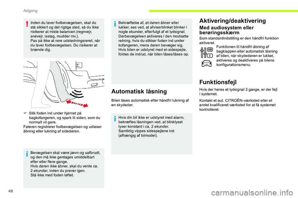 CITROEN JUMPER SPACETOURER 2020  InstruktionsbØger (in Danish) 48
Inden du laver fodbevægelsen, skal du 
stå sikkert og det rigtige sted, så du ikke 
risikerer at miste balancen (regnvejr, 
snevejr, isslag, mudder mv.).
Pas på ikke at røre udstødningsrøret