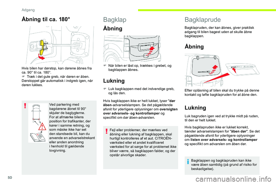 CITROEN JUMPER SPACETOURER 2020  InstruktionsbØger (in Danish) 50
Åbning til ca. 180°
Ved parkering med 
bagdørene åbnet til 90° 
skjuler de baglygterne. 
For at afmærke bilens 
position for trafikanter, der 
kører i samme retning, og 
som måske ikke har 