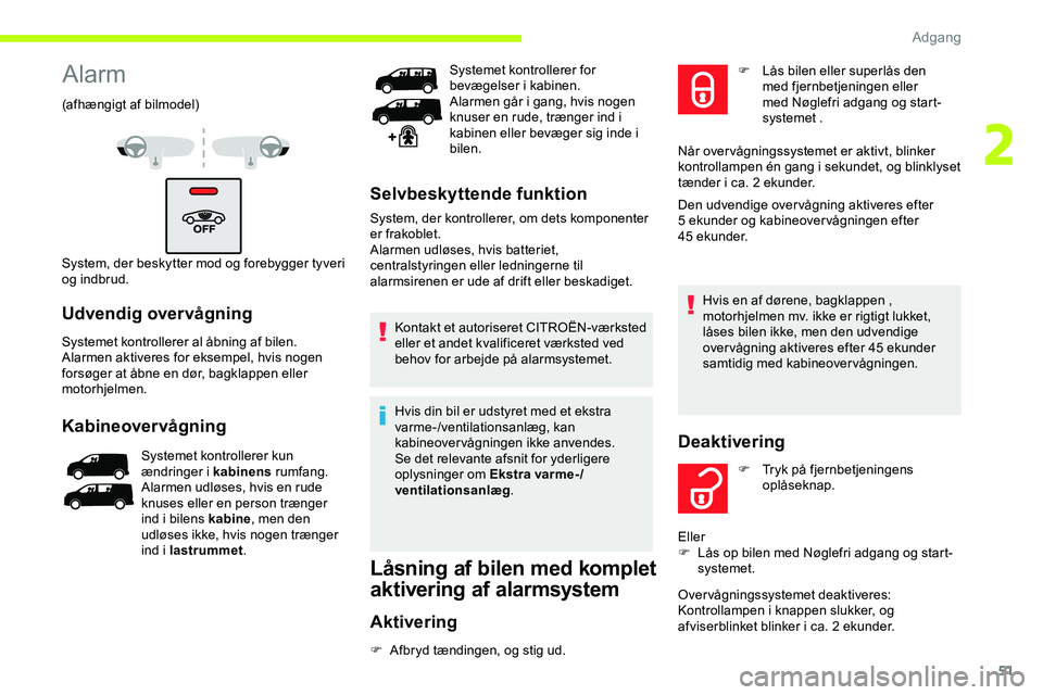 CITROEN JUMPER SPACETOURER 2020  InstruktionsbØger (in Danish) 51
Alarm
(afhængigt af bilmodel)
System, der beskytter mod og forebygger tyveri 
og indbrud.
Udvendig overvågning
Systemet kontrollerer al åbning af bilen.
Alarmen aktiveres for eksempel, hvis noge