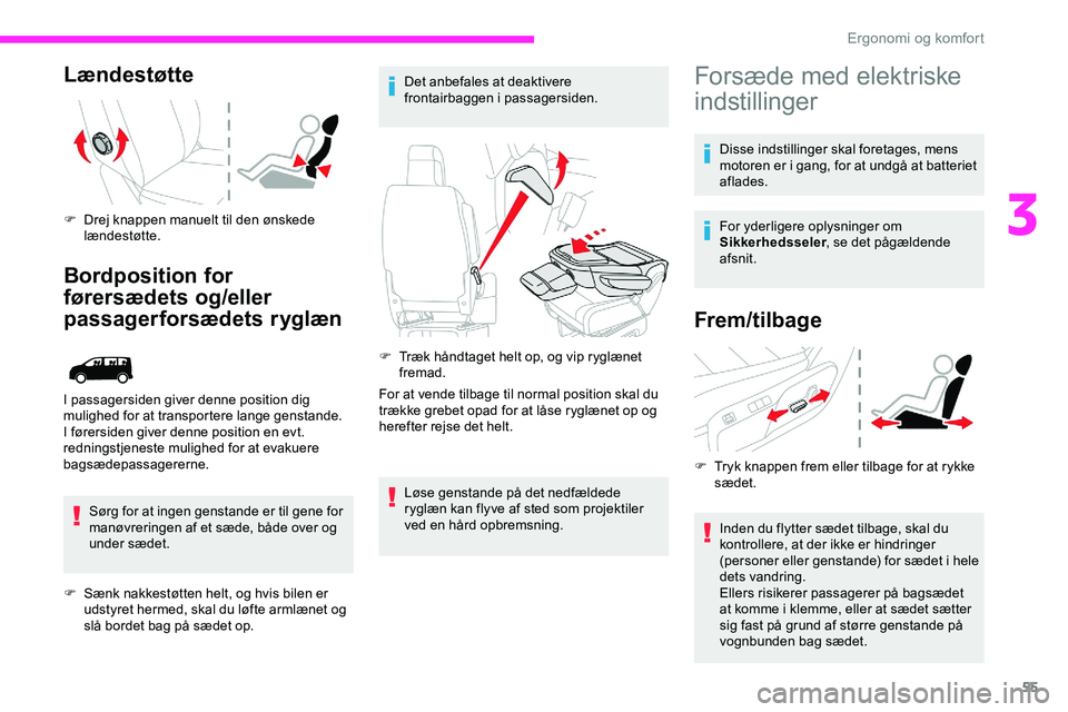 CITROEN JUMPER SPACETOURER 2020  InstruktionsbØger (in Danish) 55
Lændestøtte
F Drej knappen manuelt til den ønskede lændestøtte.
Bordposition for 
førersædets og/eller 
passagerforsædets ryglæn
Sørg for at ingen genstande er til gene for 
manøvreringe