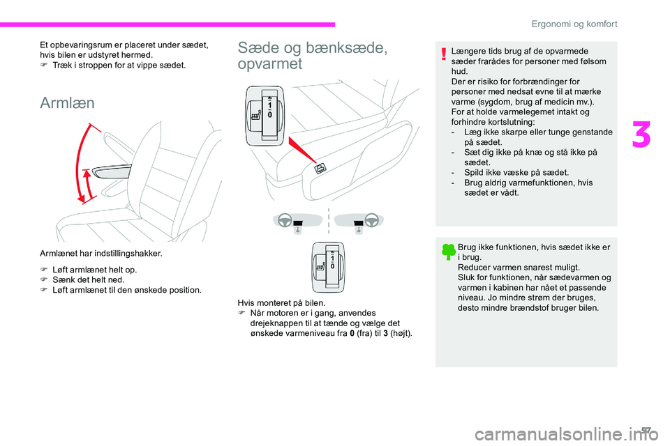 CITROEN JUMPER SPACETOURER 2020  InstruktionsbØger (in Danish) 57
Et opbevaringsrum er placeret under sædet, 
hvis bilen er udstyret hermed.
F 
T
 ræk i stroppen for at vippe sædet.
Armlæn
Armlænet har indstillingshakker.
F 
L
 øft armlænet helt op.
F
 
S
