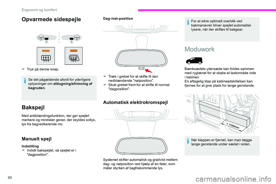 CITROEN JUMPER SPACETOURER 2020  InstruktionsbØger (in Danish) 60
Opvarmede sidespejle
F Tryk på denne knap.Se det pågældende afsnit for yderligere 
oplysninger om afdugning/afrimning af 
bagruden .
Bakspejl
Med antiblændingsfunktion, der gør spejlet 
mørke