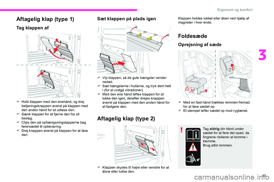 CITROEN JUMPER SPACETOURER 2020  InstruktionsbØger (in Danish) 61
Aftagelig klap (type 1)
Tag klappen af
F Hold klappen med den enehånd, og drej betjeningsknappen øverst på klappen med 
den anden hånd for at udløse den.
F
 
S
 ænk klappen for at fjerne den 