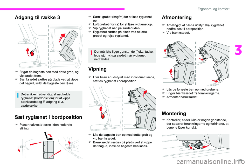 CITROEN JUMPER SPACETOURER 2020  InstruktionsbØger (in Danish) 65
Adgang til række 3
F Frigør de bageste ben med dette greb, og vip sædet frem.
F
 
B
 ænksædet sættes på plads ved at vippe 
det bagud, indtil de bageste ben låses.
Det er ikke nødvendigt a