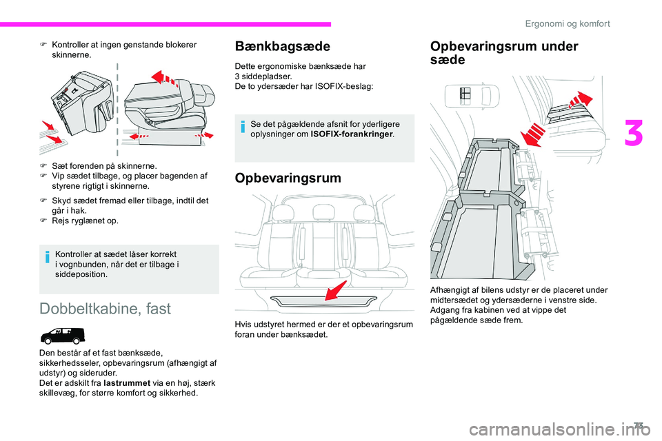 CITROEN JUMPER SPACETOURER 2020  InstruktionsbØger (in Danish) 73
F Kontroller at ingen genstande blokerer skinnerne.
F
 
S
 æt forenden på skinnerne.
F
 
V
 ip sædet tilbage, og placer bagenden af 
styrene rigtigt i skinnerne.
F
 
S
 kyd sædet fremad eller t