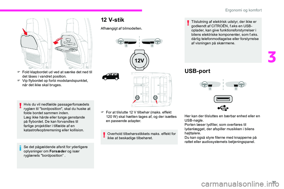 CITROEN JUMPER SPACETOURER 2020  InstruktionsbØger (in Danish) 77
Hvis du vil nedfælde passager forsædets 
ryglæn til "bordposition", skal du huske at 
folde bordet sammen inden.
Læg ikke hårde eller tunge genstande 
på flybordet. De kan for vandles