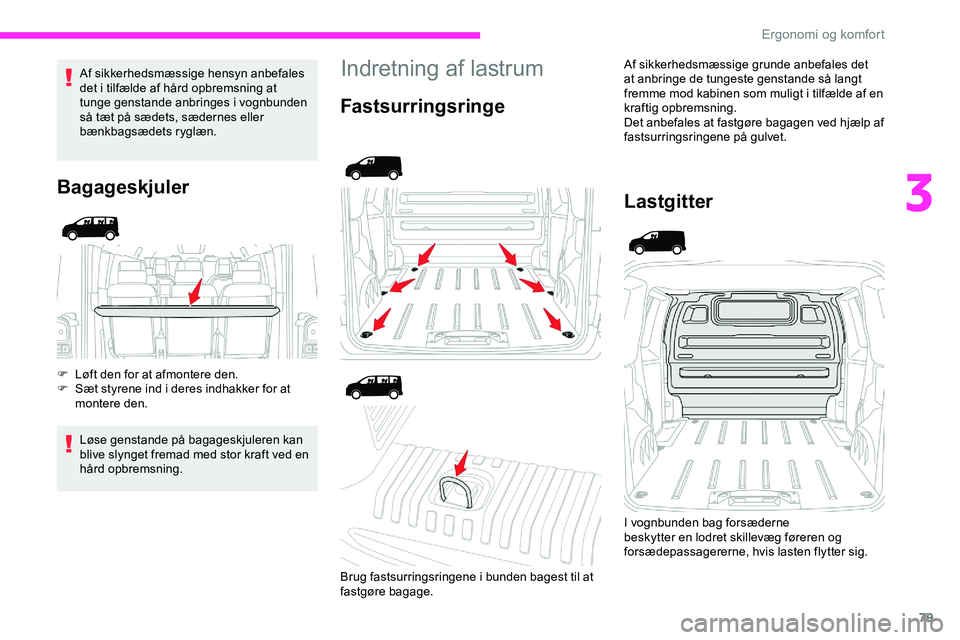CITROEN JUMPER SPACETOURER 2020  InstruktionsbØger (in Danish) 79
Af sikkerhedsmæssige hensyn anbefales 
det i tilfælde af hård opbremsning at 
tunge genstande anbringes i vognbunden 
så tæt på sædets, sædernes eller 
bænkbagsædets ryglæn.
Bagageskjule