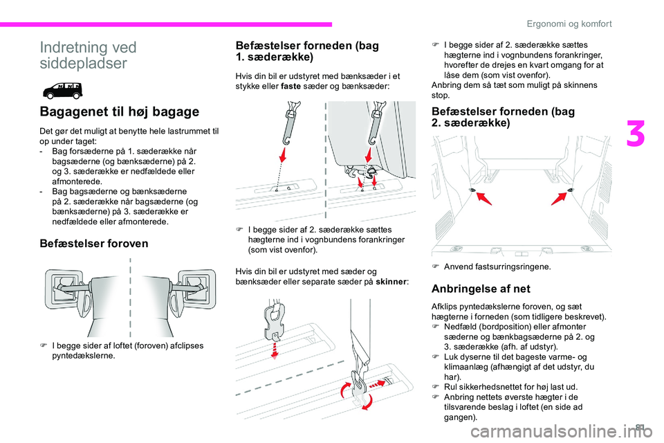 CITROEN JUMPER SPACETOURER 2020  InstruktionsbØger (in Danish) 81
Indretning ved 
siddepladser
Bagagenet til høj bagage
Det gør det muligt at benytte hele lastrummet til 
op under taget:
- 
B
 ag forsæderne på 1. sæderække når 
bagsæderne (og bænksædern