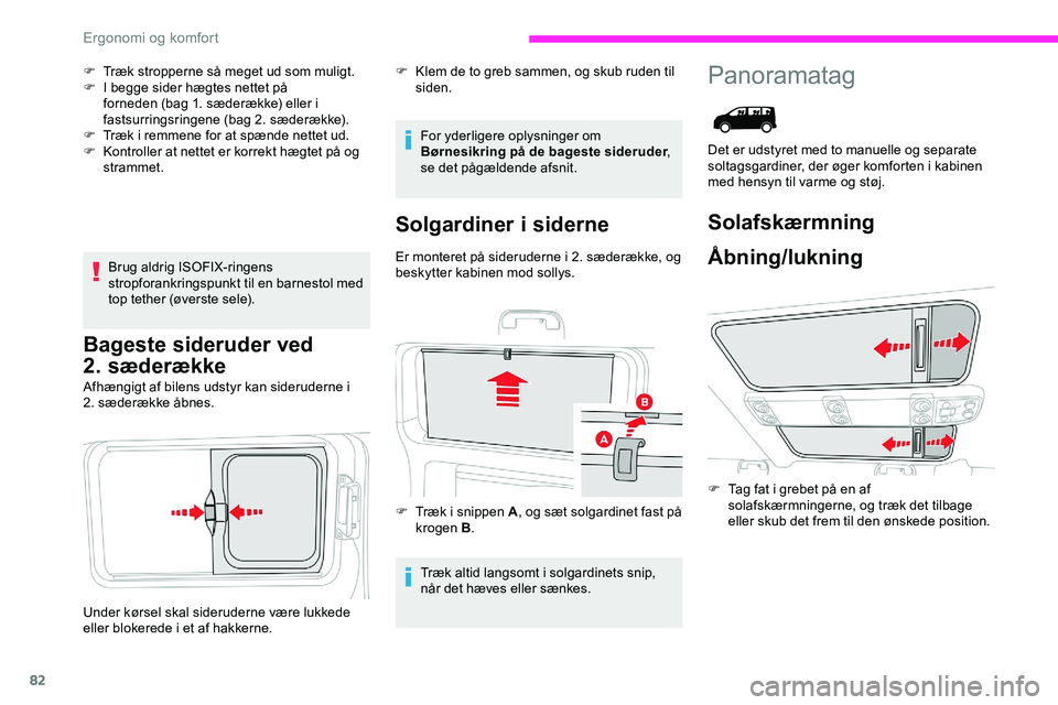 CITROEN JUMPER SPACETOURER 2020  InstruktionsbØger (in Danish) 82
F Træk stropperne så meget ud som muligt.
F I b egge sider hægtes nettet på 
forneden (bag 1. sæderække) eller i 
fastsurringsringene (bag 2. sæderække).
F
 
T
 ræk i remmene for at spænd